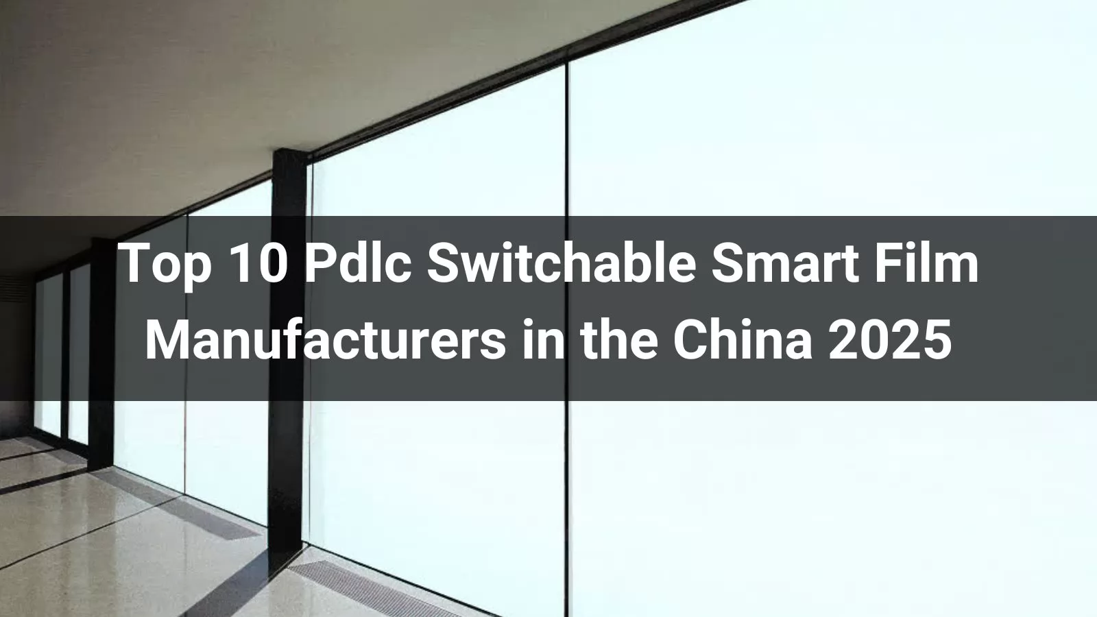 Top 10 Pdlc Switchable Smart Film Manufacturers in the China 2025